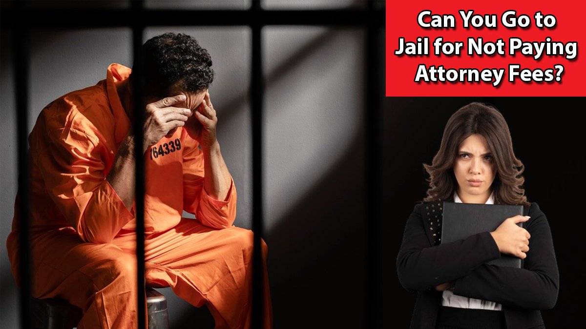 Can You Go to Jail for Not Paying Attorney Fees